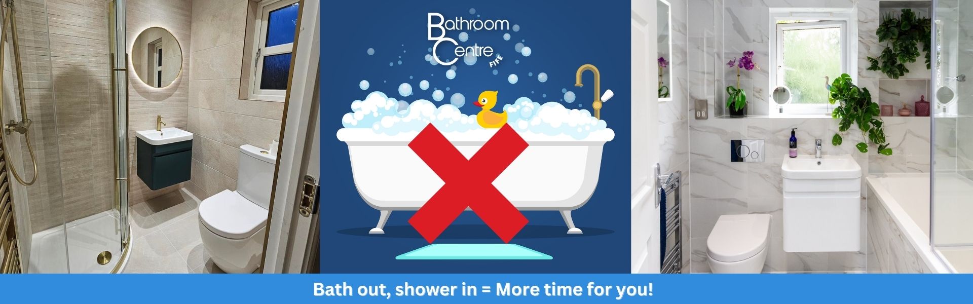 BCF - Bath out, shower in = More time for you!
